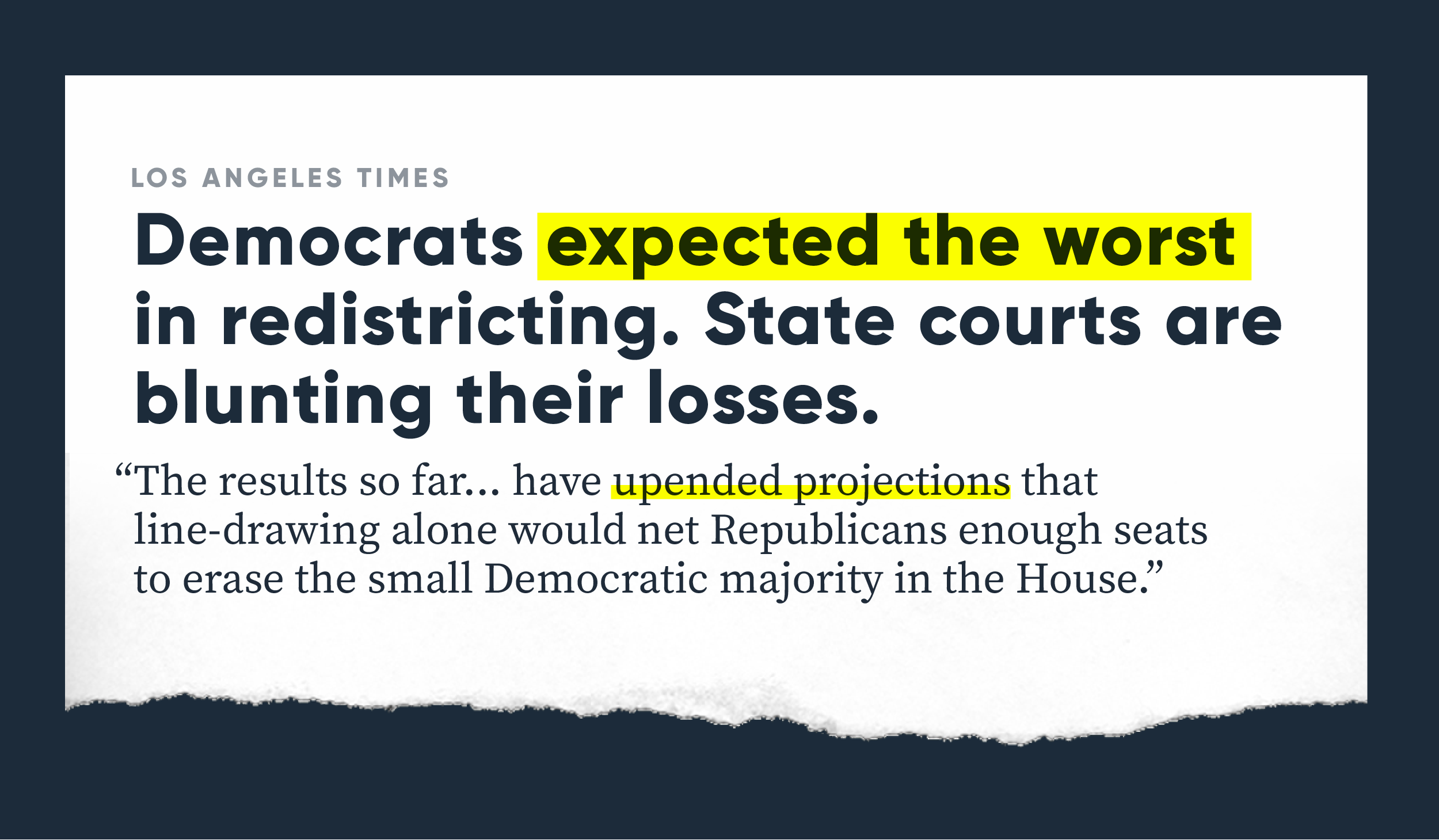 Los Angeles Times: “Democrats expected the worst in redistricting. State courts are blunting their losses” "The results so far... have upended projections that line-drawing alone would net Republicans enough seats to erase the small Democratic majority in the House."