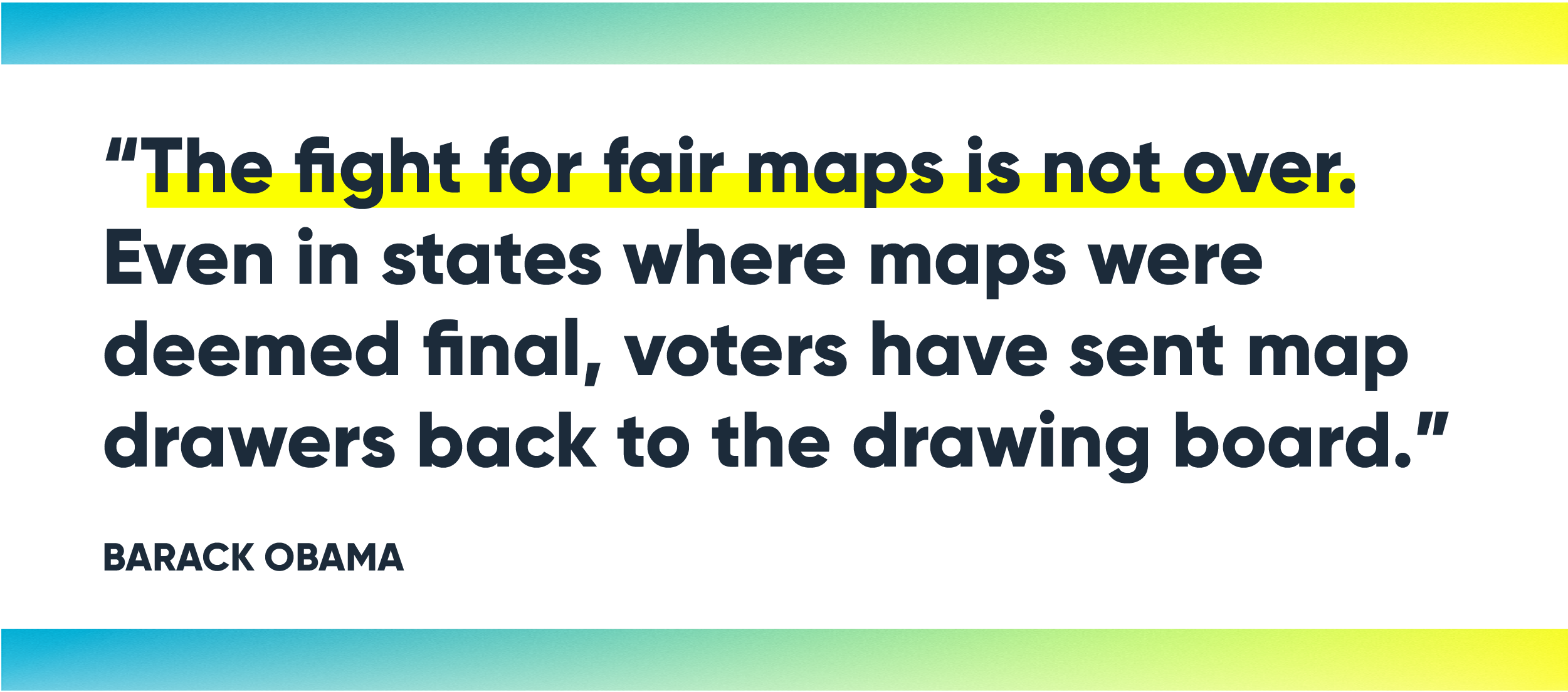 "The fight for fair maps is not over. Even in states where maps were deemed final, voters have sent map drawers back to the drawing board." -- Barack Obama