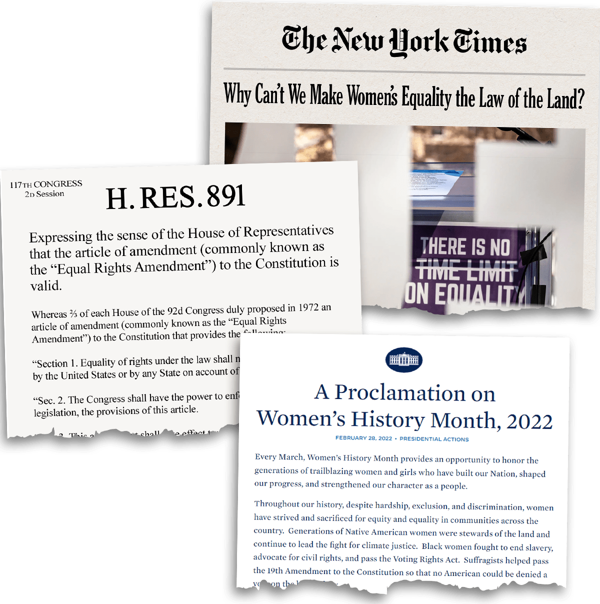 Image of 3 news clippings. The first is a New York Times article with the headline 'Why Can’t We Make Women’s Equality the Law of the Land?' The second is House Resolution 891 which says 'Expressing the sens of the House of Representatives that the article of amendment (commonly known as the Equal Rights Amendment) to the Constitution is valid' The third is a Presidential Proclomation on Women's History Month, 2022