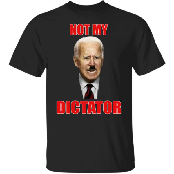 Joe Biden Not My Dictator Shirt Joe Biden Not My Dictator Shirt