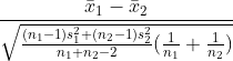 \frac{\bar x_{1}-\bar x_{2}}{\sqrt{ \frac{(n_{1}-1)s_{1}^2 + (n_{2}-1)s_{2}^2}{ n_{1}+n_{2}-2}(\frac{1}{ n_{1}}+\frac{1}{ n_{2}}) }}