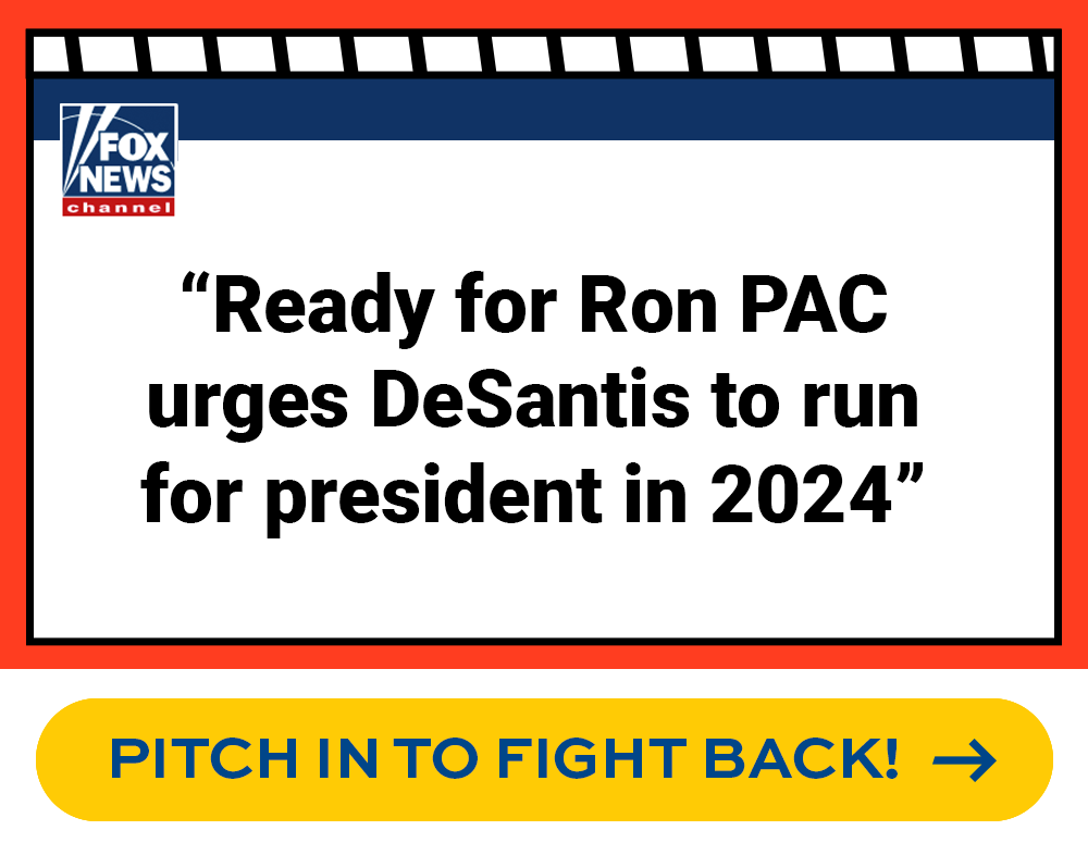 Fox News: 'Ready for Ron PAC urges DeSantis to run for president in 2024' - PITCH IN TO FIGHT BACK!