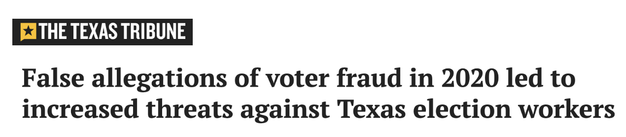 Texas Tribune headline reads: False allegations of voter fraud in 2020 led to increased threats against Texas election workers