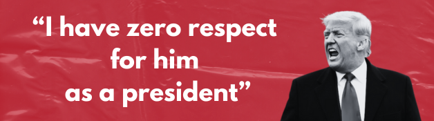 I have zero respect for him as a president -Trump