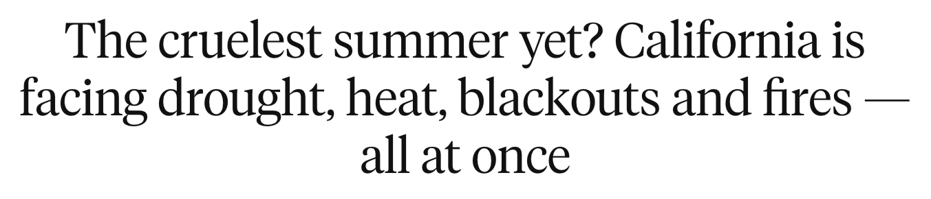LA Times headline: The cruelest summer yet California is facing drought heat blackouts and fire all at once
