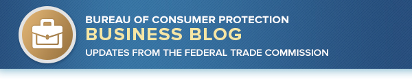 Bureau of Consumer Protection Business Center Blog Updates from the Federal Trade Commission