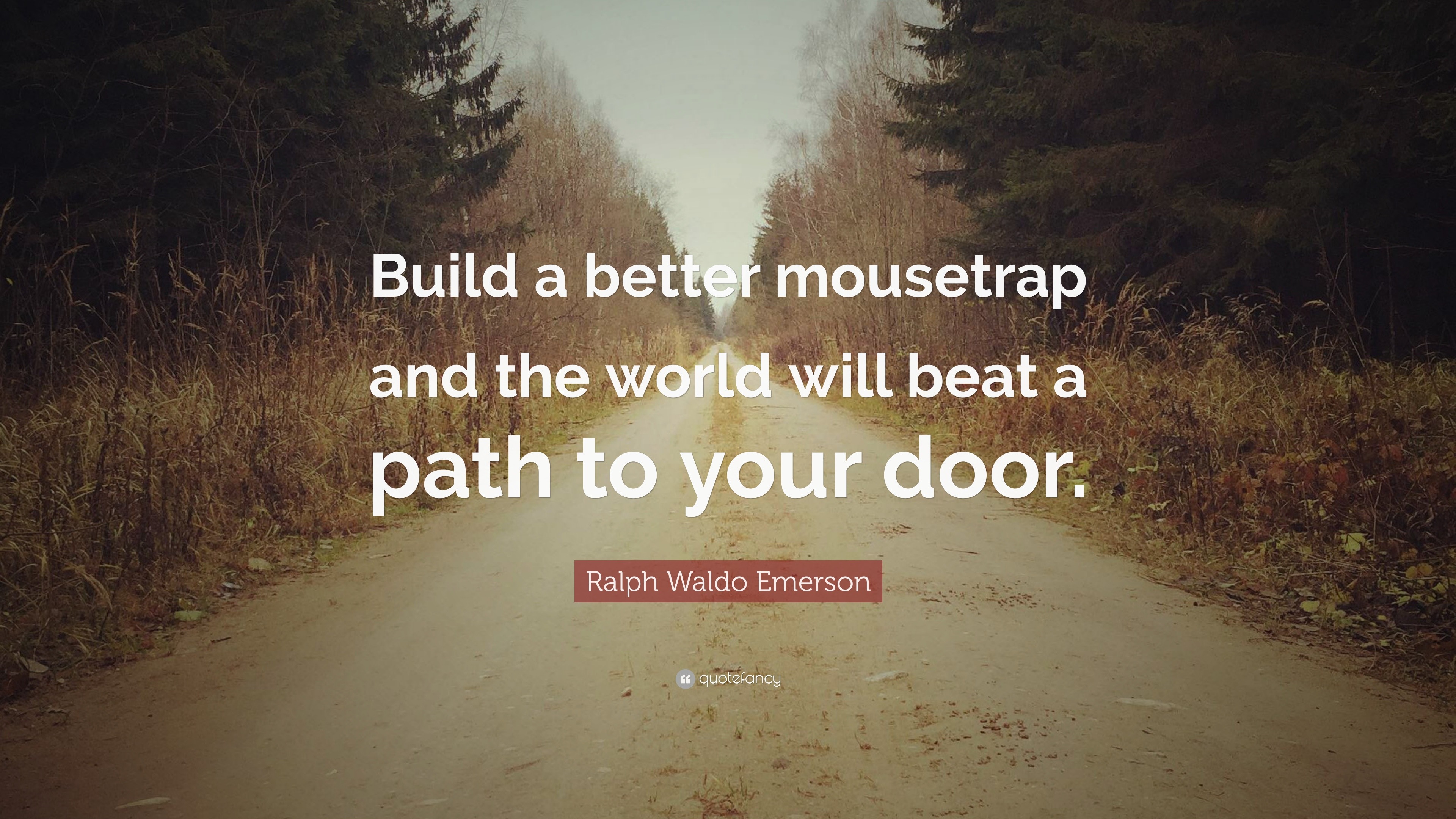Ralph Waldo Emerson Quote: “Build a better mousetrap and the world will beat  a path to