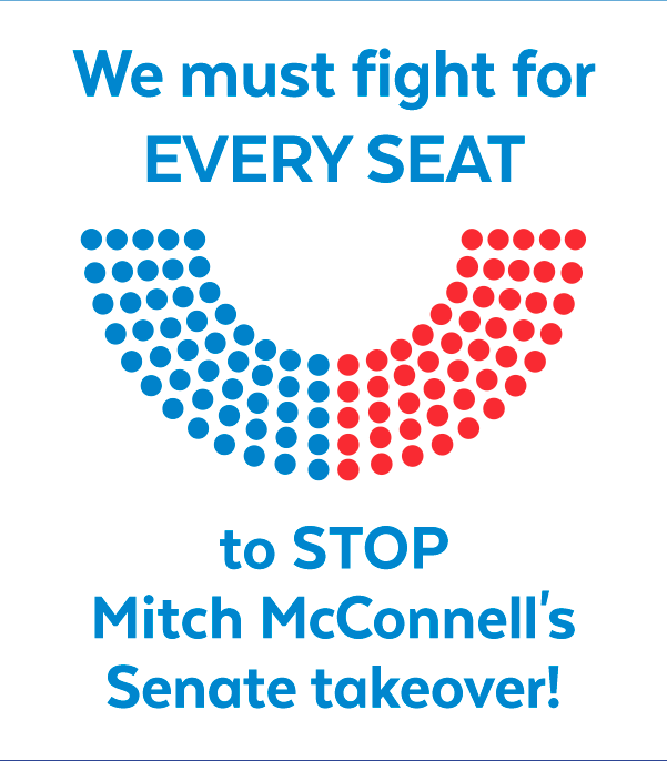 We must fight for EVERY SEAT to STOP Mitch McConnell's Senate takeover!