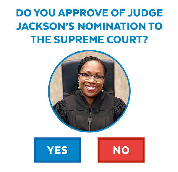 Do you approve of Judge Jackson's nomination to the Supreme Court?