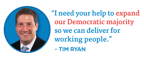 Tim Ryan: I need your help to expand our Democratic majority...