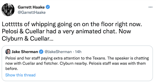 Tweet from reporter Garrett Haake reads Lottttts of whipping going on on the floor right now. Pelosi & Cuellar had a very animated chat. Now Clyburn & Cuellar…