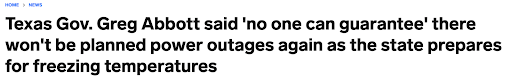 Headline: Texas Gov. Greg Abbott says no one can guarantee there won't be planned power outages...