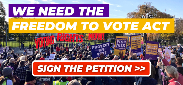 We need the Freedom to Vote Act. Sign the petition >>