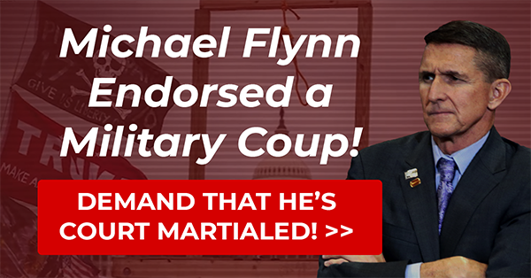 Michael Flynn Endorsed a Military Coup! Demand that he's court martialed! >>