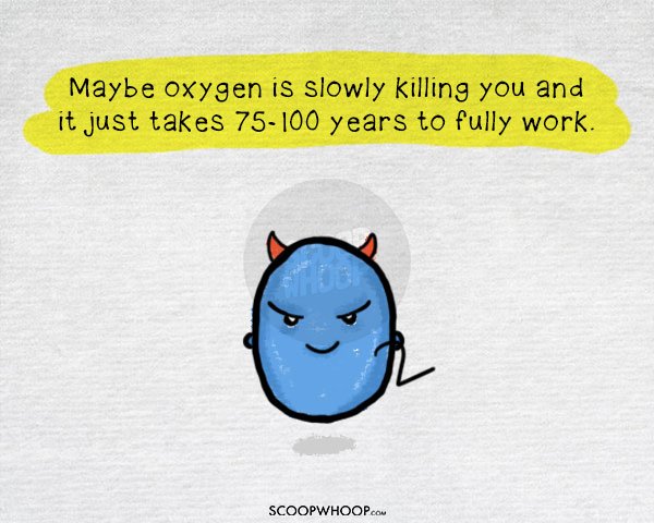 Image result for - Maybe oxygen is slowly killing you and It just takes 75-100 years to fully work.