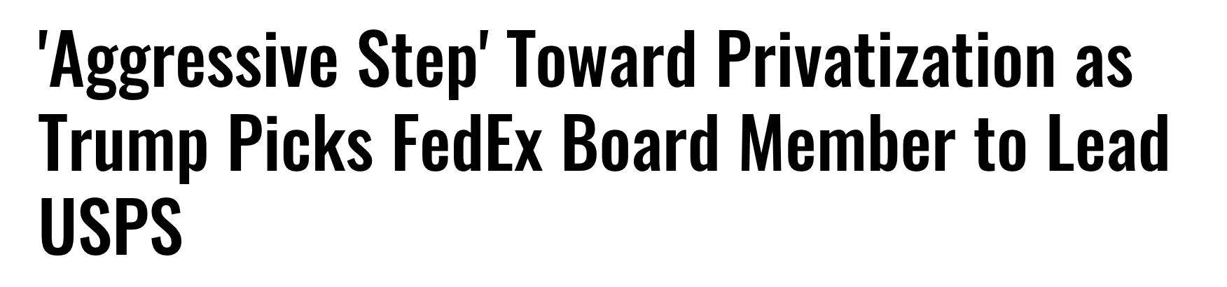 Headline: 'Aggresive Step' Toward Privatization as Trump Picks FedEx Board Member to Lead USPS