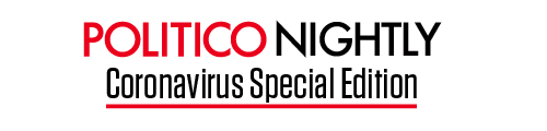 POLITICO Nightly: Coronavirus Special Edition POLITICO Nightly: Coronavirus Special Edition