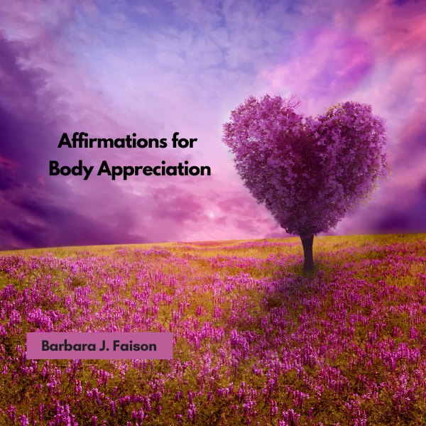 Text: Affirmations for body appreciation title against a lavender sky. A lavender heart shaped tree stand in a field of purple flowers. Text: In black, Barbara J. Faison on top of a lavender rectangle