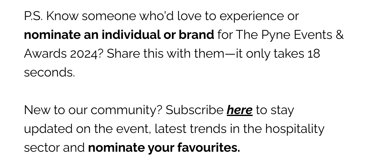 P.S. Know someone who'd love to experience or nominate an individual or brand for The Pyne Events & Awards 2024? Share this with them—it only takes 18 seconds. New to our community? Subscribe here to stay updated on the event, latest trends in the hospitality sector and nominate your favourites.
