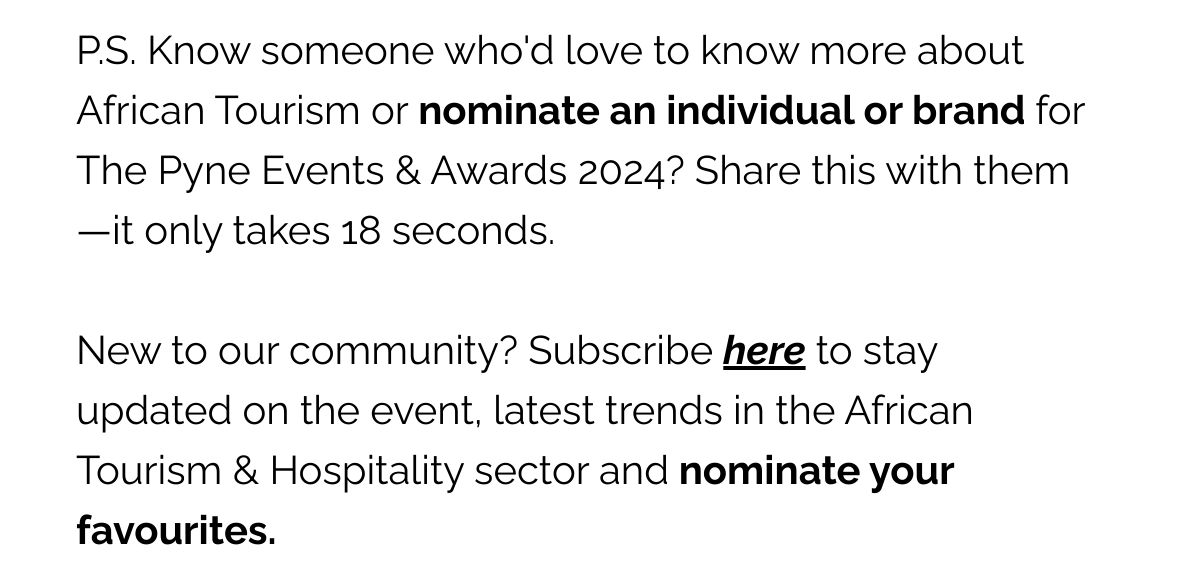 P.S. Know someone who'd love to know more about African Tourism or nominate an individual or brand for The Pyne Events & Awards 2024? Share this with them—it only takes 18 seconds. New to our community? Subscribe here to stay updated on the event, latest trends in the African Tourism & Hospitality sector and nominate your favourites.