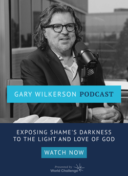 GARY WILKERSON PODCAST – Exposing Shame's Darkness to the Light and Love of God