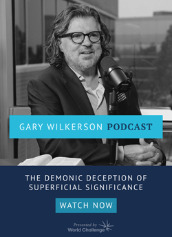 GARY WILKERSON PODCAST: The Demonic Deception of Superficial Significance