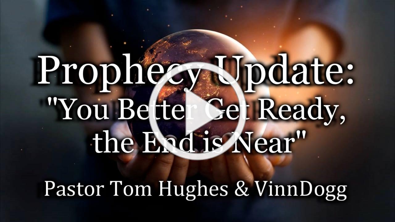 Prophecy Update: &quot;You Better Get Ready, the End is Near&quot;