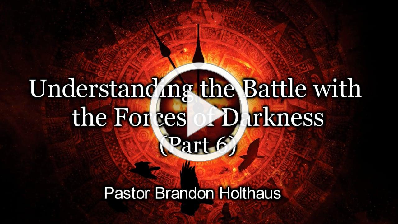 Understanding the Battle with the Forces of Darkness Part 6