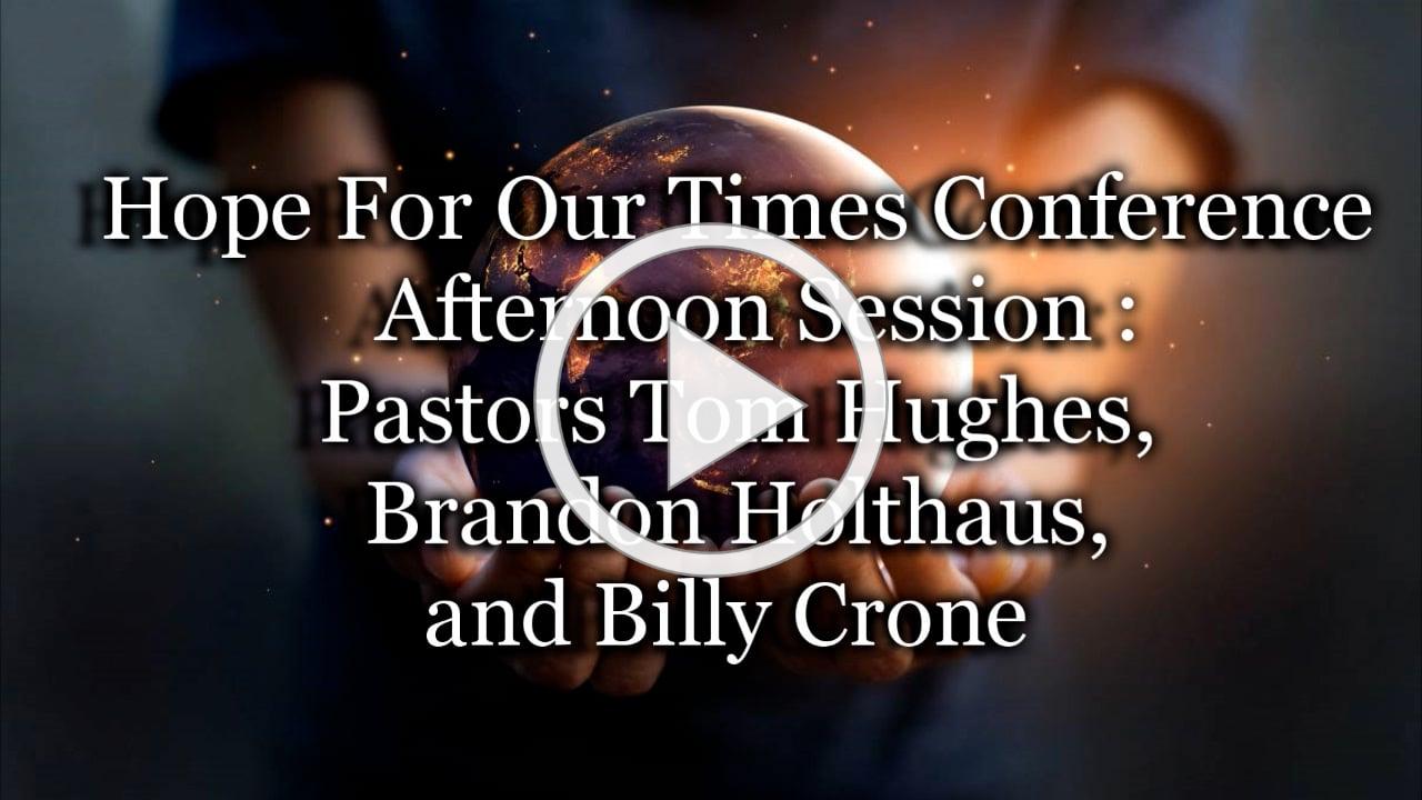 Hope For Our Times Conference Afternoon Session: Pastors Tom Hughes, Brandon Holthaus, and Billy Crone