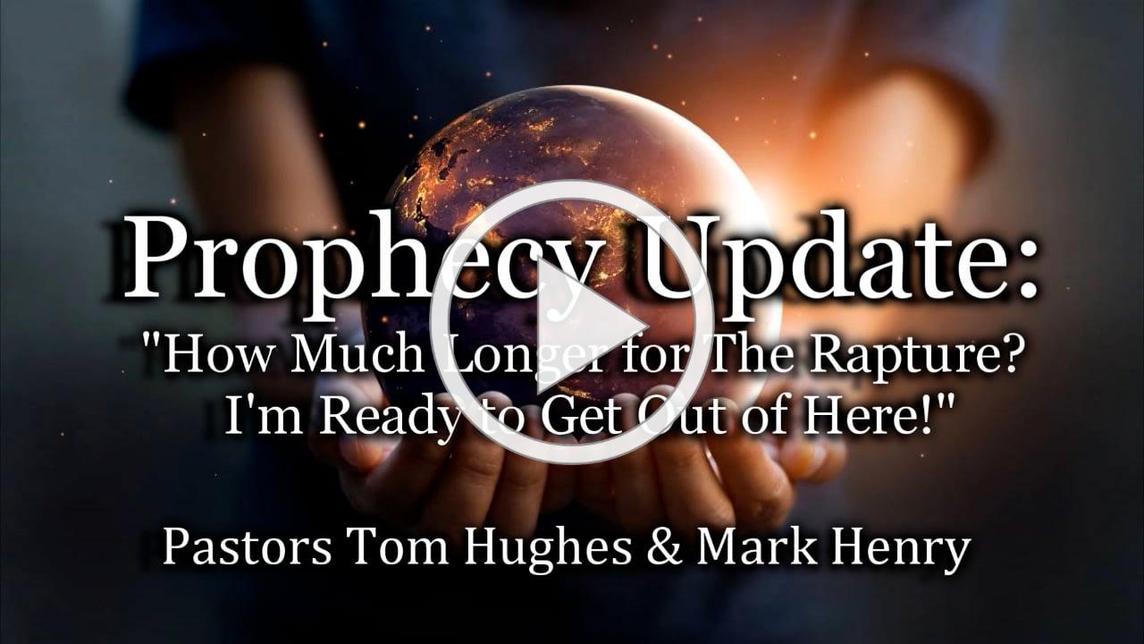 Prophecy Update: &quot;How Much Longer for The Rapture? I'm Ready to Get Out of Here!&quot;