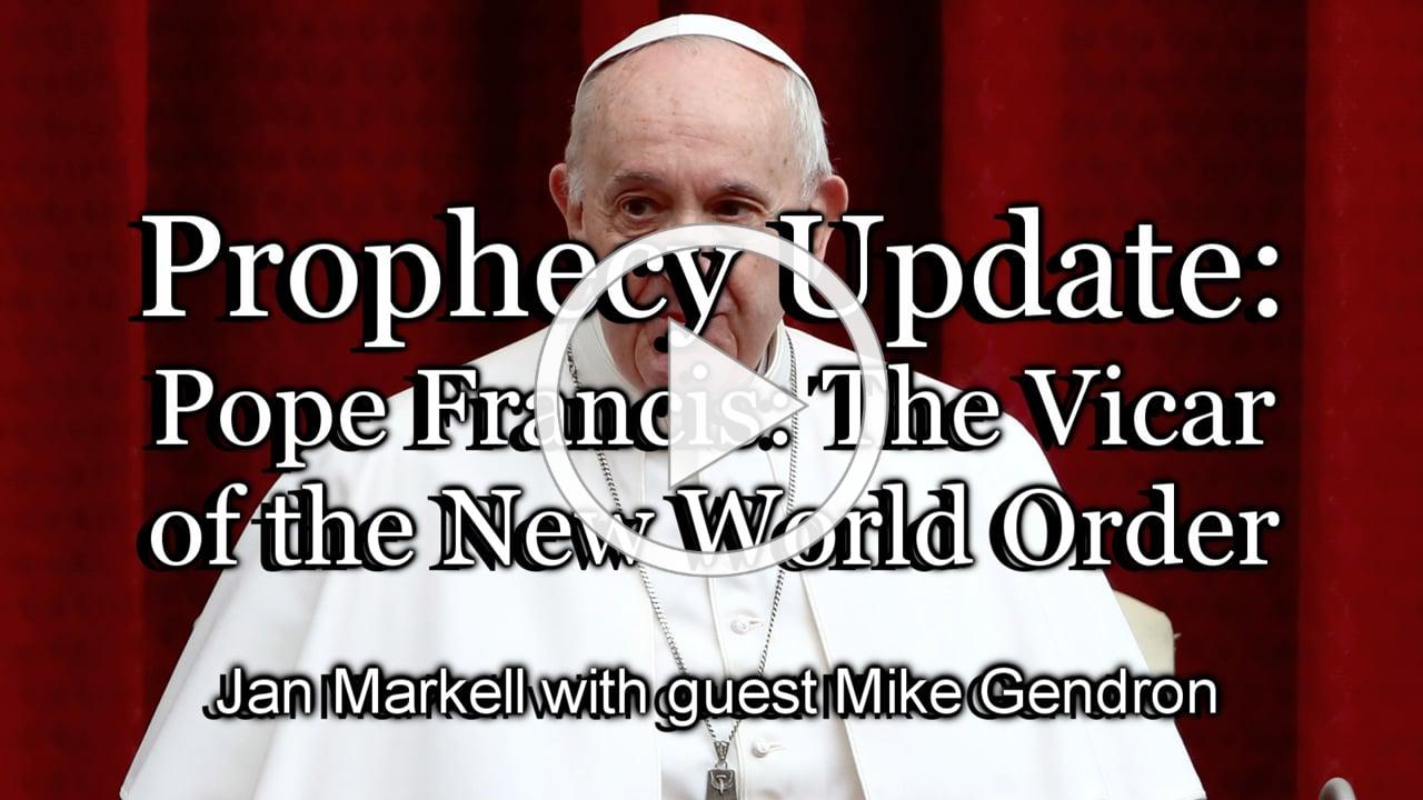 Prophecy Update: Pope Francis: The Vicar of the New World Order