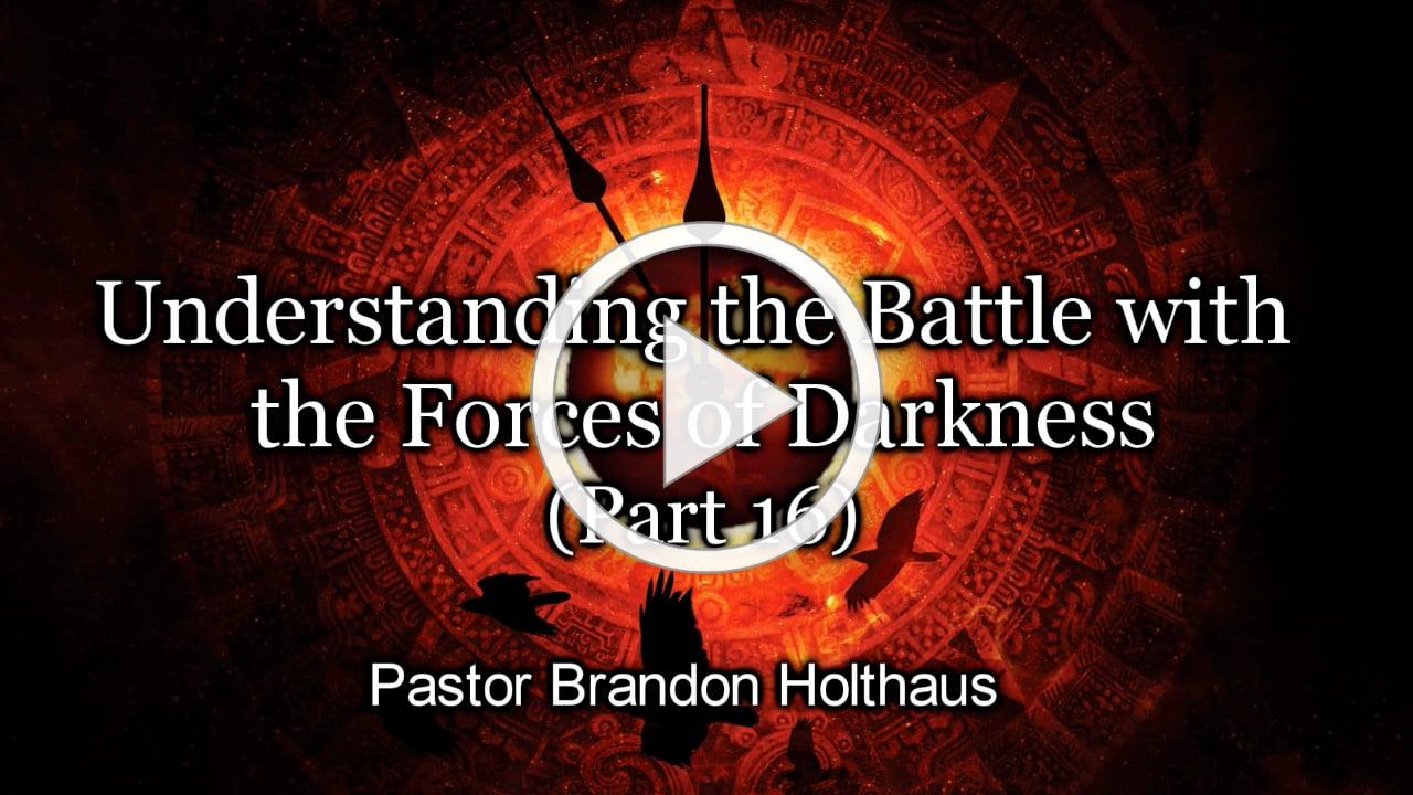 Understanding the Battle with the Forces of Darkness - Part 16