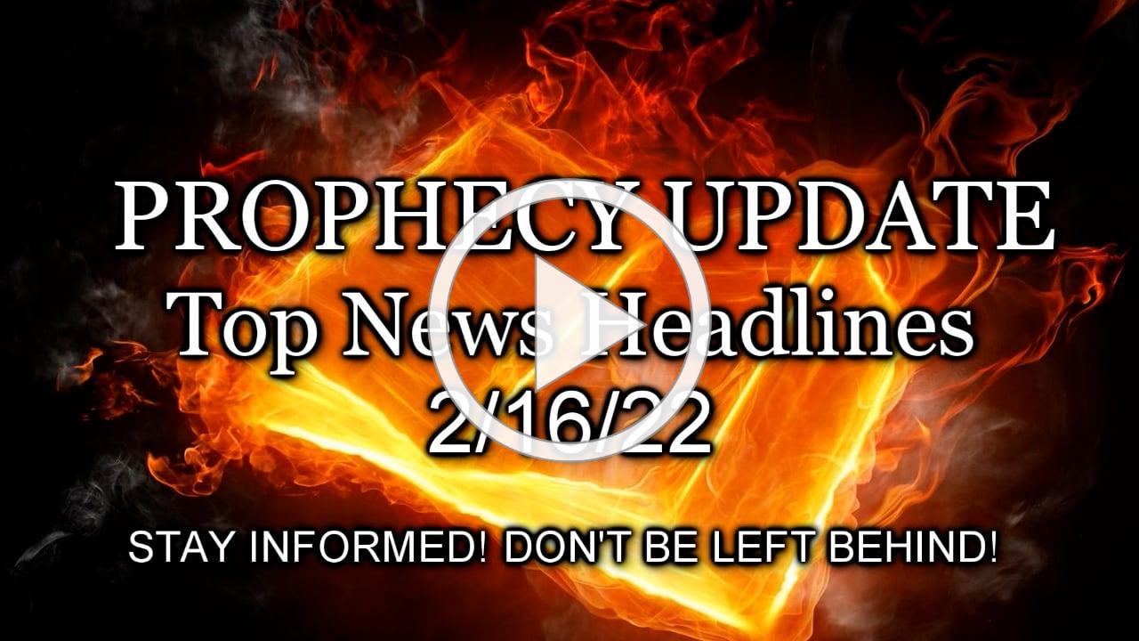 Prophecy Update Top News Headlines - 2/16/22