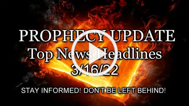 Prophecy Update Top News Headlines - 3/16/22
