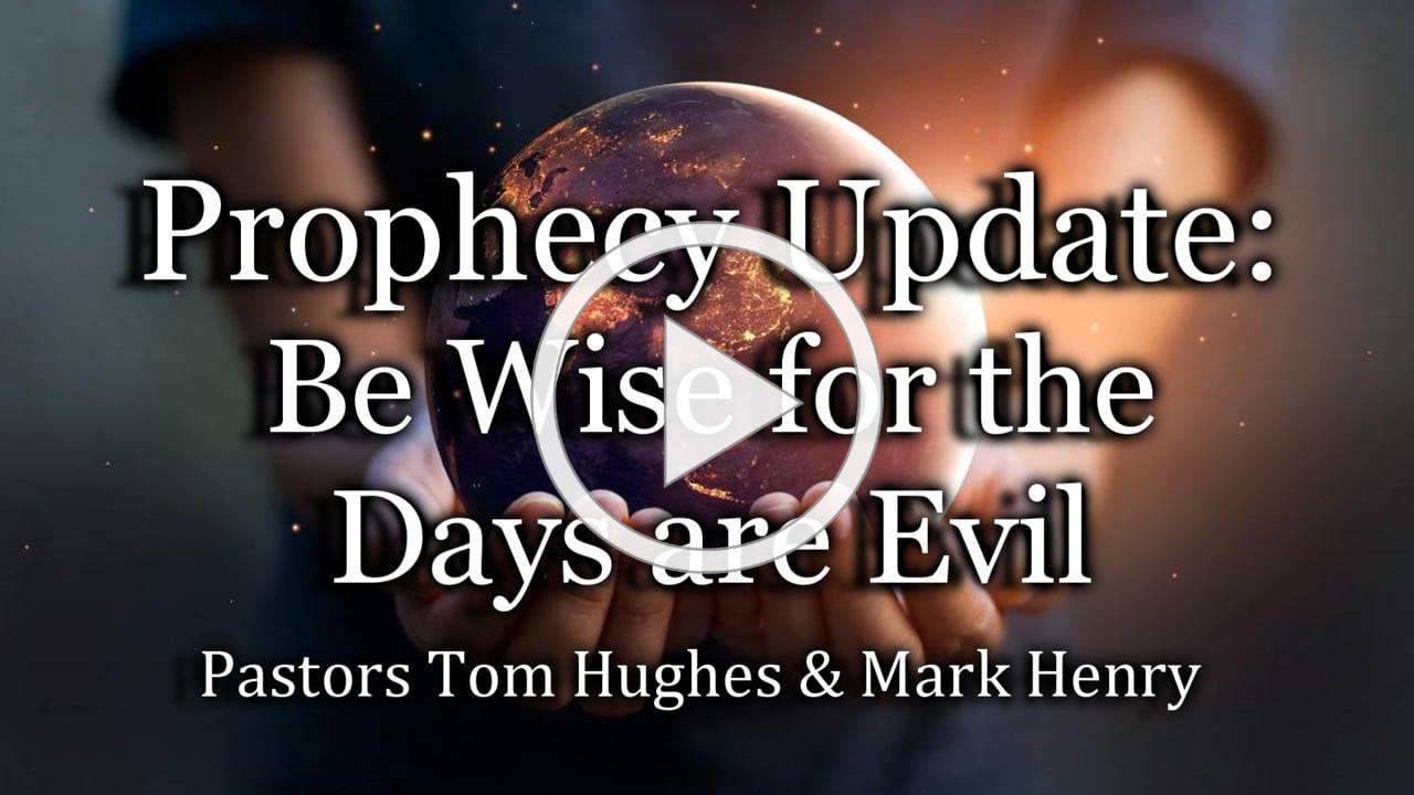 Prophecy Update: Be Wise for The Days Are Evil