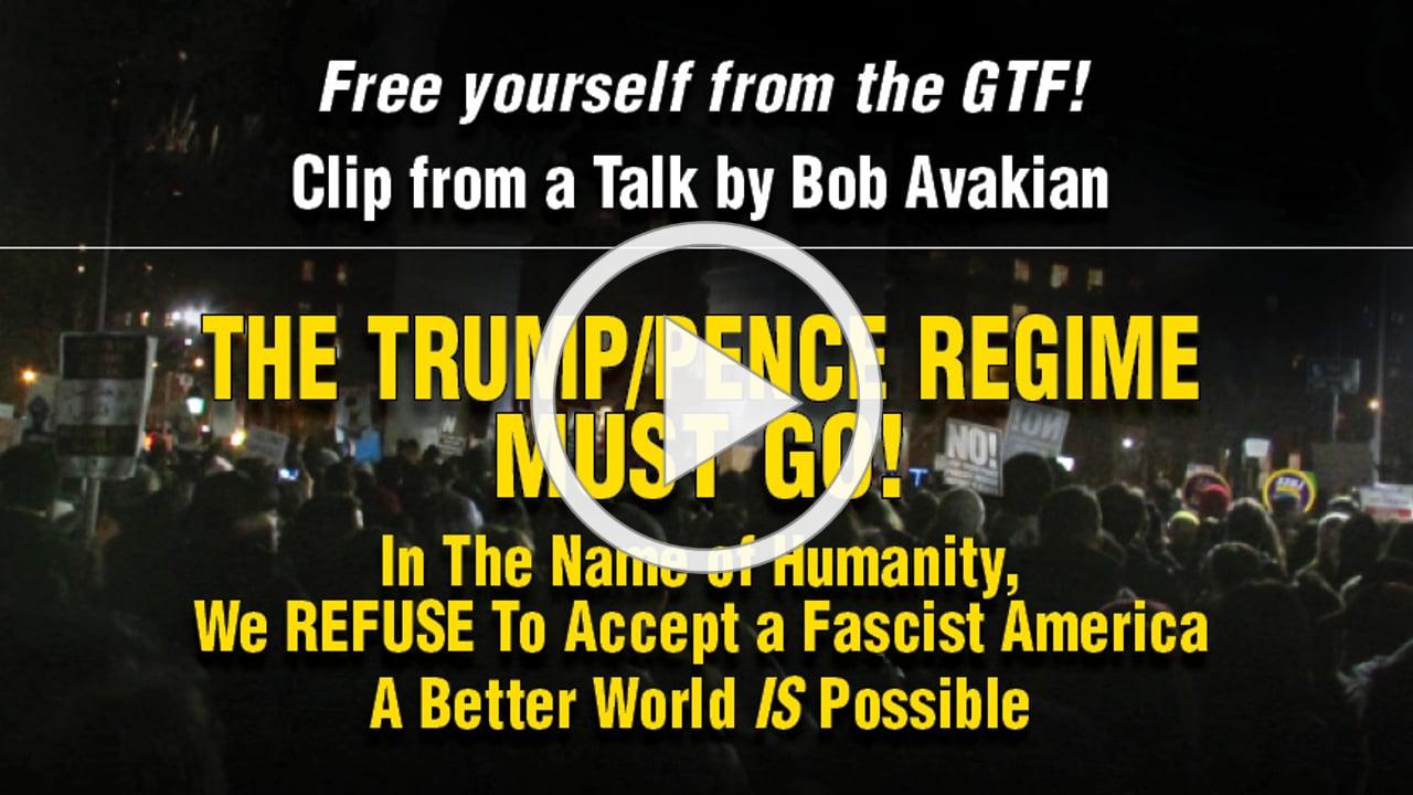 Free yourself from the GTF! Clip from Bob Avakian's new talk: The Trump/Pence Regime Must GO!