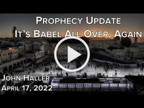2022 04 17 John Haller's Prophecy Update &quot;It's Babel All Over Again&quot;