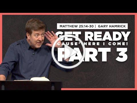 Get Ready 'cause Here I Come (Part 3) | Matthew 25:14-30 | Gary Hamrick