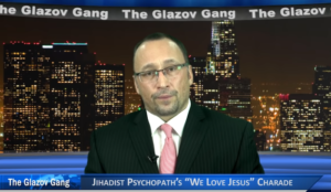 Glazov Moment: Jihadist Psychopath’s “We Love Jesus” Charade