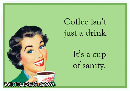 Coffee isn't just a drink ... - Wititudes